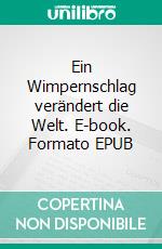 Ein Wimpernschlag verändert die Welt. E-book. Formato EPUB ebook