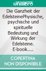 Die Ganzheit der EdelsteinePhysische, psychische und spirituelle Bedeutung und Wirkung der Edelsteine. E-book. Formato EPUB ebook