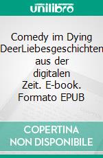Comedy im Dying DeerLiebesgeschichten aus der digitalen Zeit. E-book. Formato EPUB ebook
