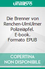 Die Brenner von Renchen-UlmUlmer Polizeiäpfel. E-book. Formato EPUB ebook