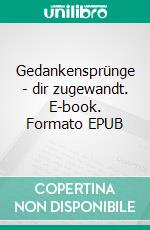 Gedankensprünge - dir zugewandt. E-book. Formato EPUB ebook
