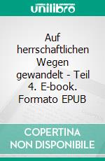 Auf herrschaftlichen Wegen gewandelt - Teil 4. E-book. Formato EPUB ebook