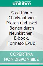 Stadtführer Charlyauf vier Pfoten und zwei Beinen durch Neunkirchen. E-book. Formato EPUB ebook