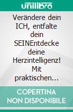 Verändere dein ICH, entfalte dein SEINEntdecke deine Herzintelligenz! Mit praktischen Techniken und spannenden wissenschaftlichen Erkenntnissen. E-book. Formato EPUB ebook
