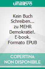 Kein Buch Schreiben... zu MEHR Demokratie!. E-book. Formato EPUB ebook