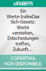 Ein Werte-IndexDas Sich-Gesetz: Werte verstehen, Entscheidungen treffen, Zukunft gestalten. E-book. Formato EPUB ebook
