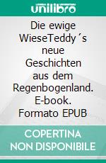 Die ewige WieseTeddy´s neue Geschichten aus dem Regenbogenland. E-book. Formato EPUB ebook