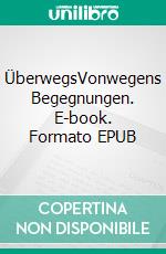 ÜberwegsVonwegens Begegnungen. E-book. Formato EPUB ebook