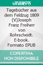 Tagebücher aus dem Feldzug 1809 (V)Joseph Franz Freiherr von Rohrscheidt. E-book. Formato EPUB ebook