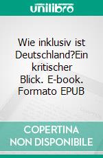 Wie inklusiv ist Deutschland?Ein kritischer Blick. E-book. Formato EPUB ebook