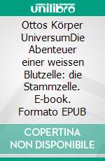 Ottos Körper UniversumDie Abenteuer einer weissen Blutzelle: die Stammzelle. E-book. Formato EPUB ebook