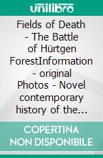 Fields of Death - The Battle of Hürtgen ForestInformation - original Photos - Novel contemporary history of the Second World War. E-book. Formato EPUB ebook