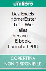 Des Engels HörnerErster Teil : Wie alles begann.... E-book. Formato EPUB ebook