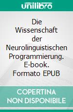 Die Wissenschaft der Neurolinguistischen Programmierung. E-book. Formato EPUB ebook
