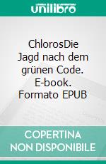ChlorosDie Jagd nach dem grünen Code. E-book. Formato EPUB ebook