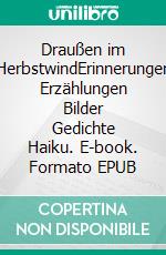 Draußen im HerbstwindErinnerungen Erzählungen Bilder Gedichte Haiku. E-book. Formato EPUB ebook