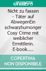Nicht zu fassen - Täter auf AbwegenEin schwarzhumoriger Cosy Crime mit weiblicher Ermittlerin. E-book. Formato EPUB ebook