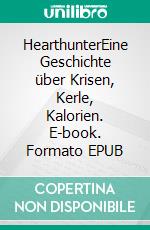 HearthunterEine Geschichte über Krisen, Kerle, Kalorien. E-book. Formato EPUB ebook