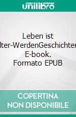 Leben ist Älter-WerdenGeschichten. E-book. Formato EPUB ebook