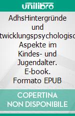AdhsHintergründe und entwicklungspsychologische Aspekte im Kindes- und Jugendalter. E-book. Formato EPUB ebook