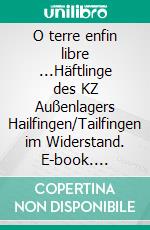 O terre enfin libre ...Häftlinge des KZ Außenlagers Hailfingen/Tailfingen im Widerstand. E-book. Formato EPUB ebook