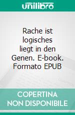 Rache ist logisches liegt in den Genen. E-book. Formato EPUB ebook