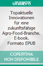 Topaktuelle Innovationen für eine zukunftsfähige Agro-Food-Branche. E-book. Formato EPUB ebook