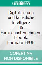 Digitalisierung und künstliche Intelligenz für Familienunternehmen. E-book. Formato EPUB ebook