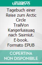 Tagebuch einer Reise zum Arctic Circle TrailVon Kangerlussuaq nach Sisimiut. E-book. Formato EPUB ebook