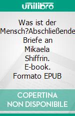 Was ist der Mensch?Abschließende Briefe an Mikaela Shiffrin. E-book. Formato EPUB ebook