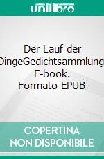 Der Lauf der DingeGedichtsammlung. E-book. Formato EPUB ebook