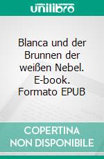 Blanca und der Brunnen der weißen Nebel. E-book. Formato EPUB ebook