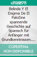 Belinda Y El Enigma De El PaloEine spannende Geschichte auf Spanisch für Anfänger mit Grundkenntnissen. E-book. Formato EPUB ebook