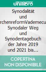 Synodalität und KirchenreformVademecum Synodaler Weg und Synodentagebuch der Jahre 2019 und 2021 bis 2024. E-book. Formato EPUB ebook