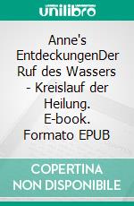 Anne's EntdeckungenDer Ruf des Wassers - Kreislauf der Heilung. E-book. Formato EPUB ebook