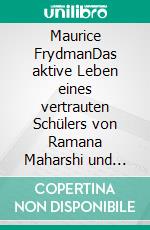 Maurice FrydmanDas aktive Leben eines vertrauten Schülers von Ramana Maharshi und Nisargadatta Maharaj. E-book. Formato EPUB ebook