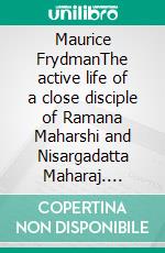 Maurice FrydmanThe active life of a close disciple of Ramana Maharshi and Nisargadatta Maharaj. E-book. Formato EPUB ebook