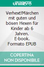 Verhext!Märchen mit guten und bösen Hexen für Kinder ab 6 Jahren. E-book. Formato EPUB ebook
