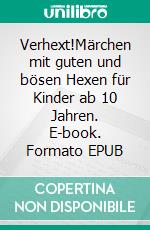 Verhext!Märchen mit guten und bösen Hexen für Kinder ab 10 Jahren. E-book. Formato EPUB ebook