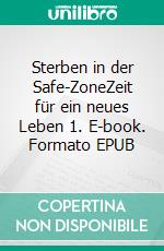 Sterben in der Safe-ZoneZeit für ein neues Leben 1. E-book. Formato EPUB ebook
