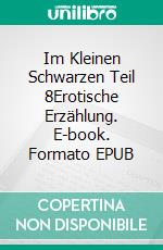 Im Kleinen Schwarzen Teil 8Erotische Erzählung. E-book. Formato EPUB ebook