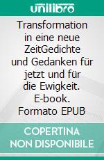 Transformation in eine neue ZeitGedichte und Gedanken für jetzt und für die Ewigkeit. E-book. Formato EPUB ebook