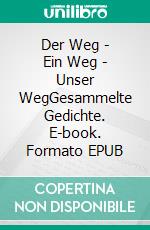 Der Weg - Ein Weg - Unser WegGesammelte Gedichte. E-book. Formato EPUB ebook