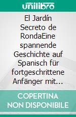 El Jardín Secreto de RondaEine spannende Geschichte auf Spanisch für fortgeschrittene Anfänger mit deutscher Übersetzung und Vokabelliste. E-book. Formato EPUB ebook