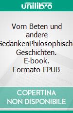 Vom Beten und andere GedankenPhilosophische Geschichten. E-book. Formato EPUB ebook