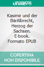 Kasimir und der BärAlbrecht, Herzog der Sachsen. E-book. Formato EPUB ebook