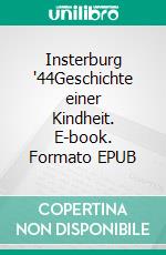 Insterburg '44Geschichte einer Kindheit. E-book. Formato EPUB ebook