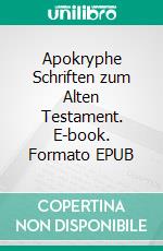 Apokryphe Schriften zum Alten Testament. E-book. Formato EPUB ebook