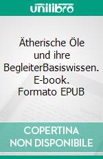 Ätherische Öle und ihre BegleiterBasiswissen. E-book. Formato EPUB ebook