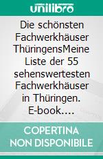 Die schönsten Fachwerkhäuser ThüringensMeine Liste der 55 sehenswertesten Fachwerkhäuser in Thüringen. E-book. Formato EPUB ebook